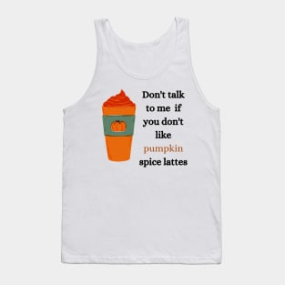 don't talk to me if you don't like pumpkin spice lattes Tank Top